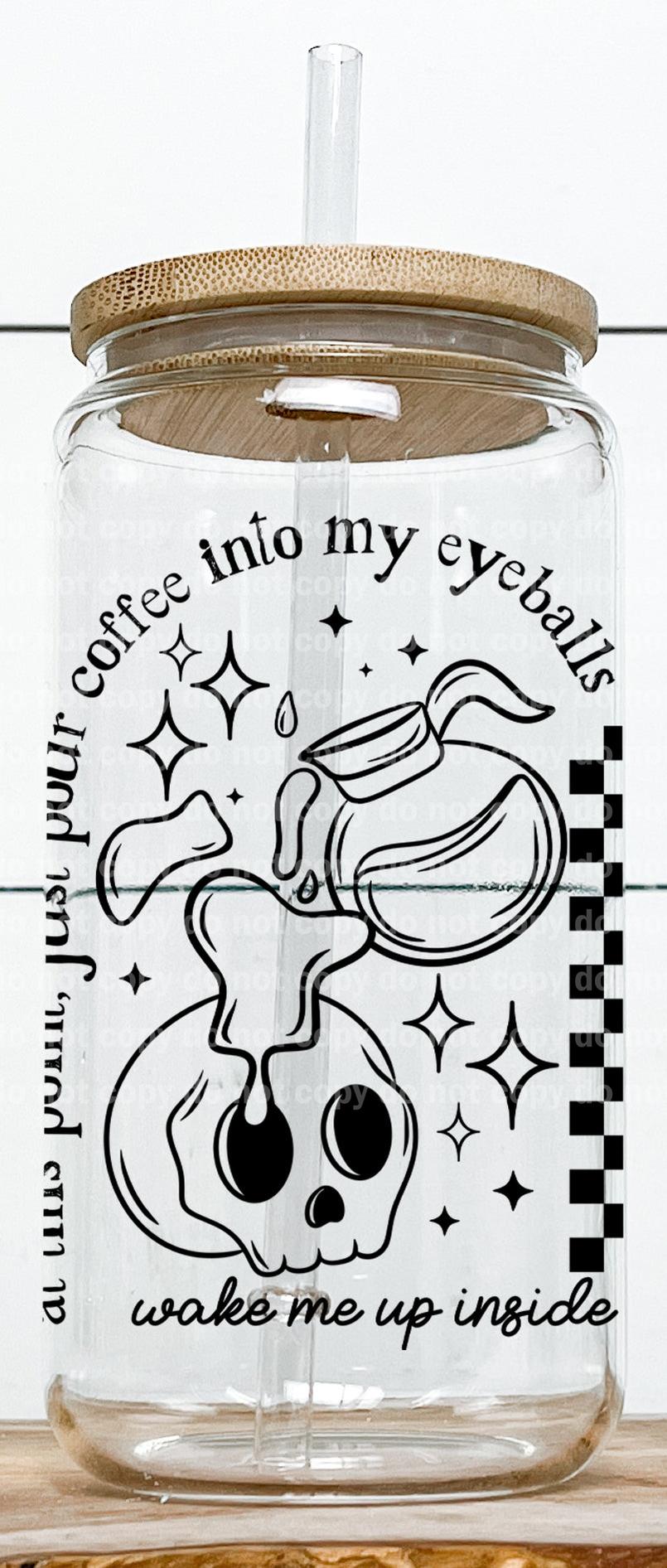 Wake Me Up Inside At This Point Just Pour Coffee Into My Eyeballs Black/White