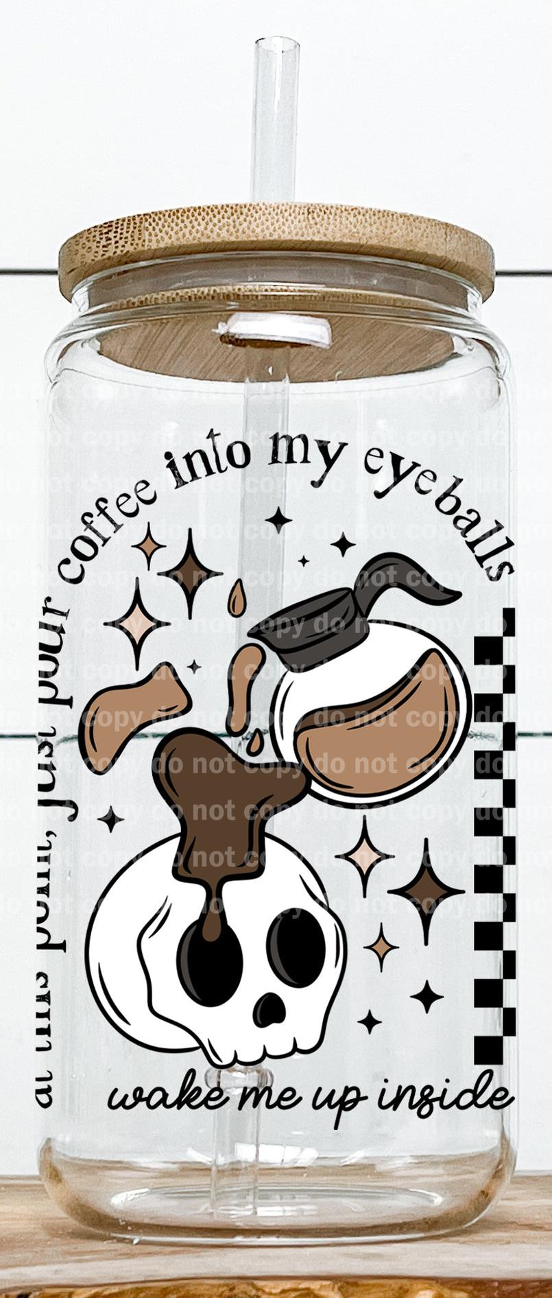 Wake Me Up Inside At This Point Just Pour Coffee Into My Eyeballs Black Text/White Text