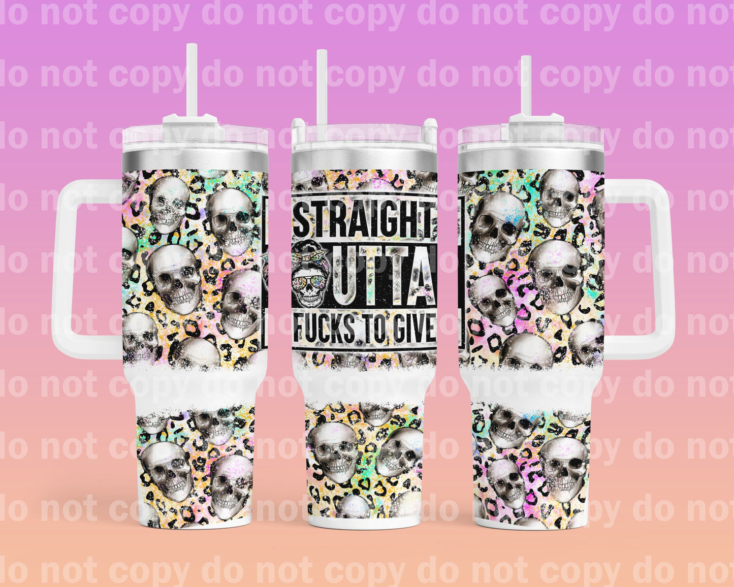 Straight Outta Fucks To Give Skulls Bottom Option 40oz Cup Wrap