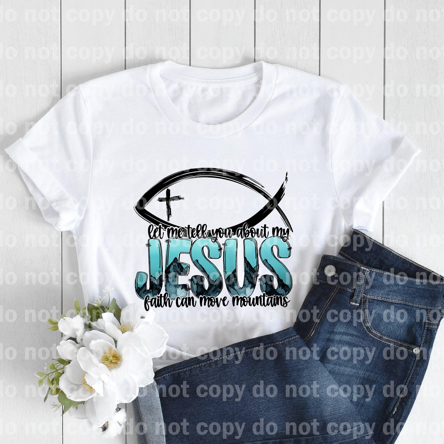 Let me tell you about my Jesus, faith can move mountains Sublimation Print