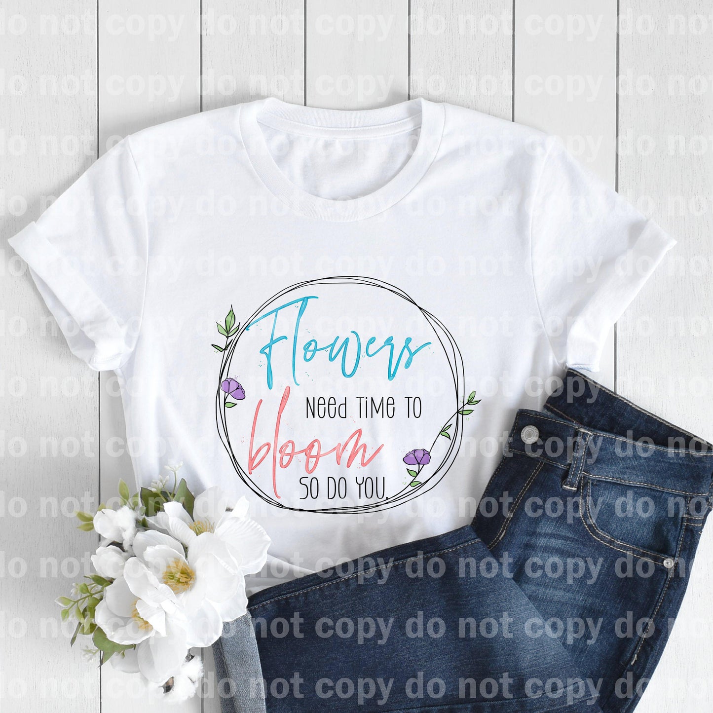 Flowers need time to bloom so do you Sublimation print