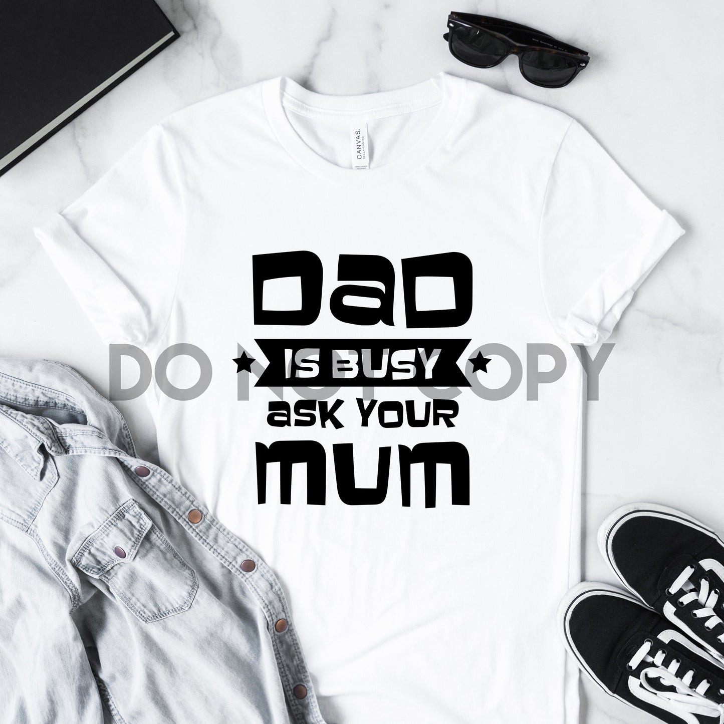 Dad Is Busy Ask Your Mum Dream Print or Sublimation Print