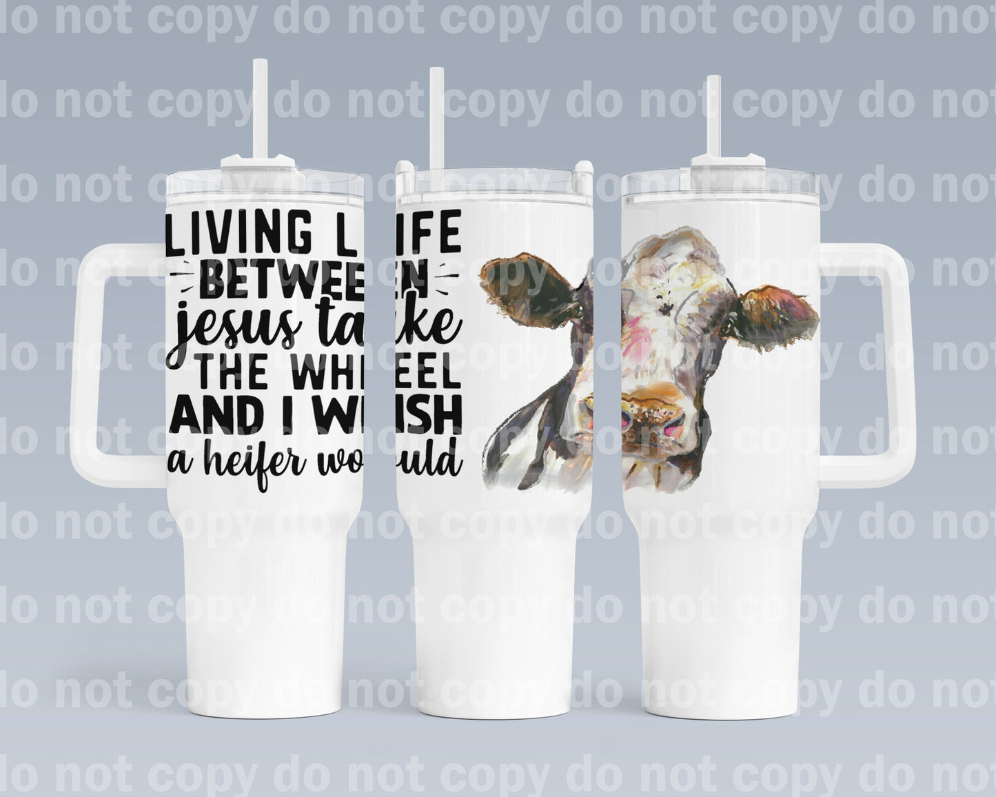 Living Life Between Jesus Take The Wheel And I Wish A Heifer Would 40oz Cup Wrap