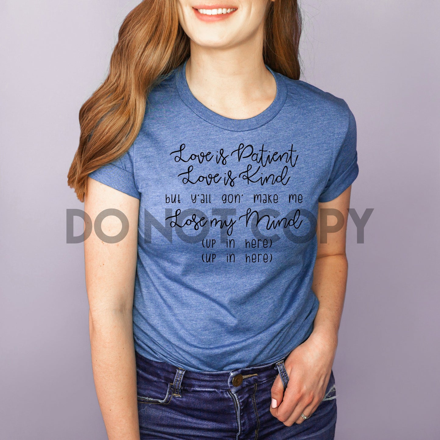 Love is patient Love is Kind but y'all gon make me lose my mind one color Screen Print plastisol transfer