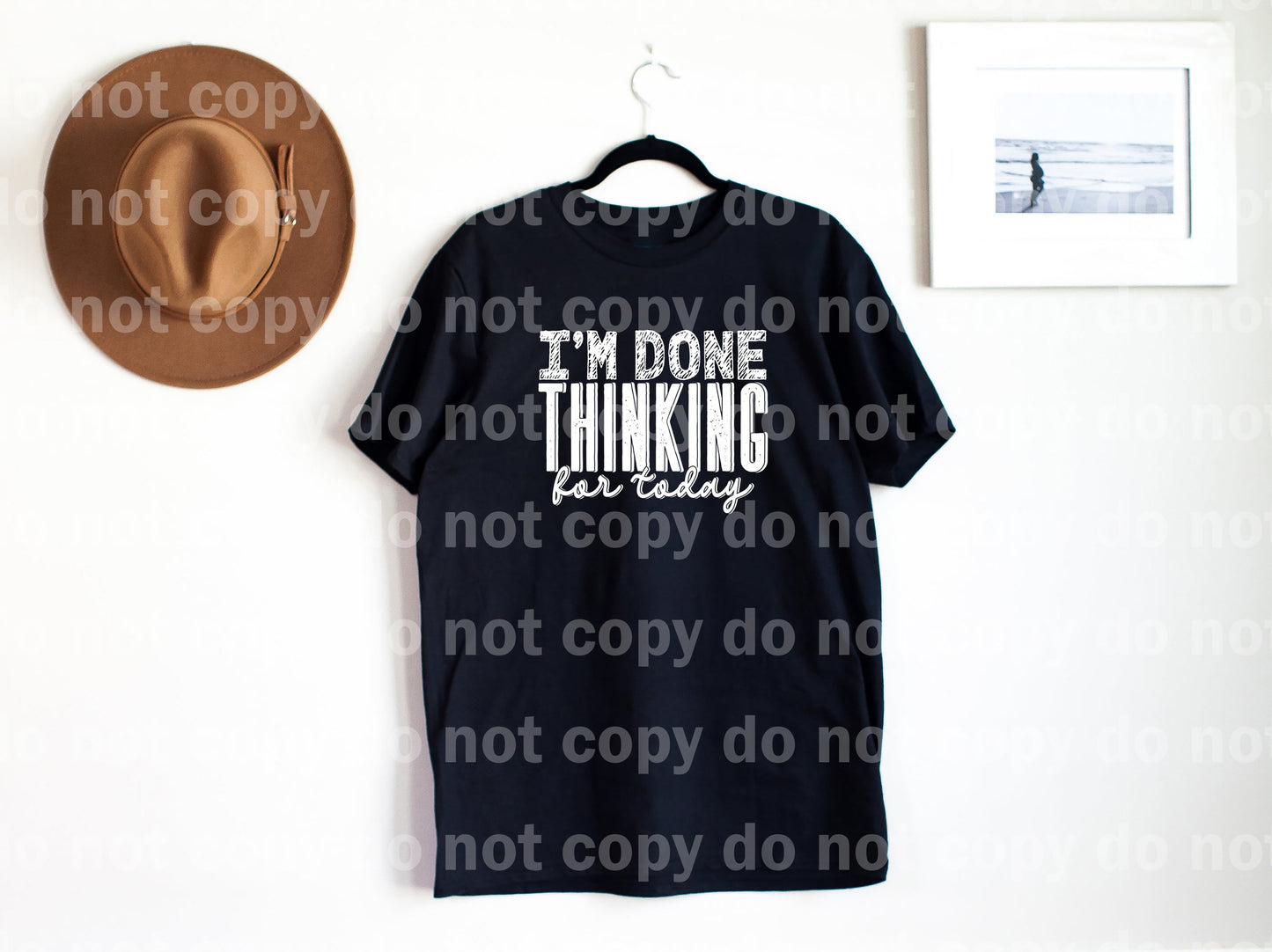 I'm Done Thinking For Today Black/White Dream Print or Sublimation Print