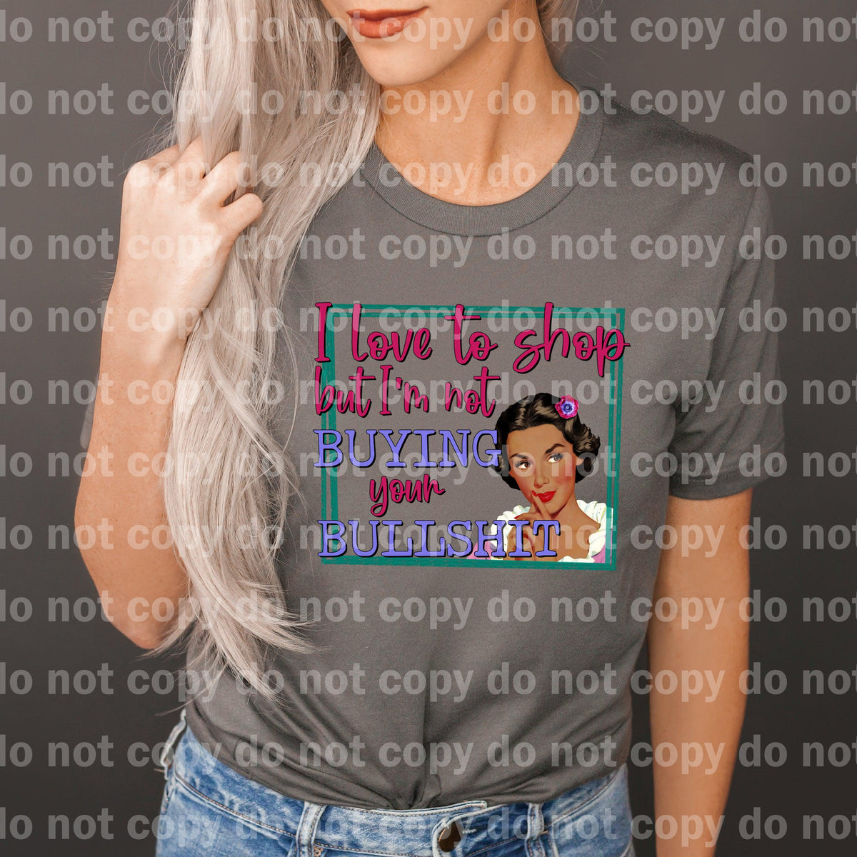 I love to shop but I'm not buying your bullshit Dream print transfer