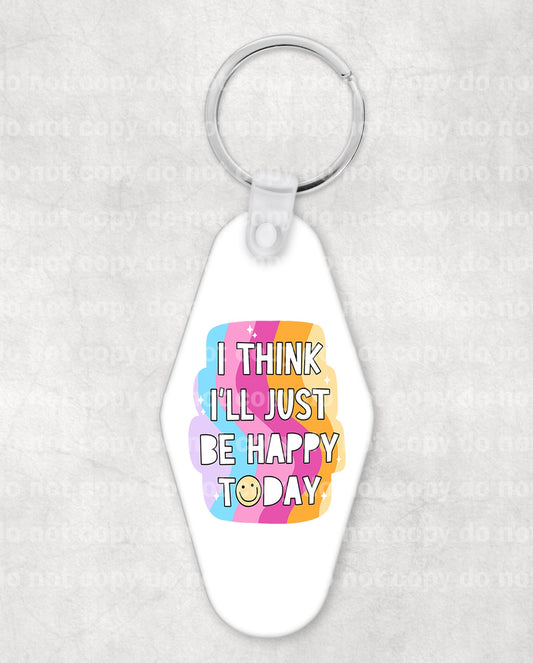I Think I'll Just Be Happy Today Keychain UV DTF Eco solvent or sublimation transfer 1.2 x 1.6