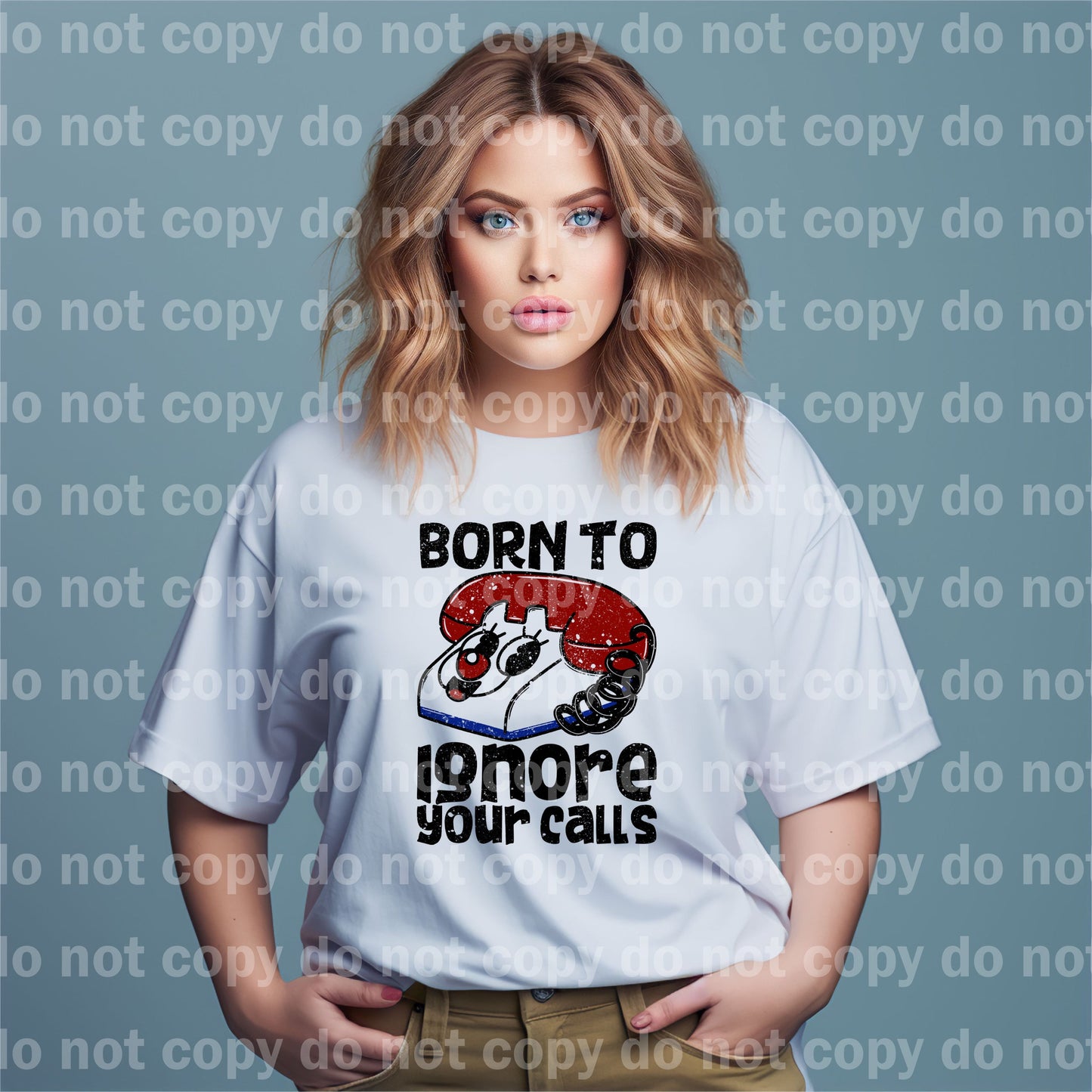 Born To Ignore Your Calls Distressed/Non Distressed Dream Print or Sublimation Print