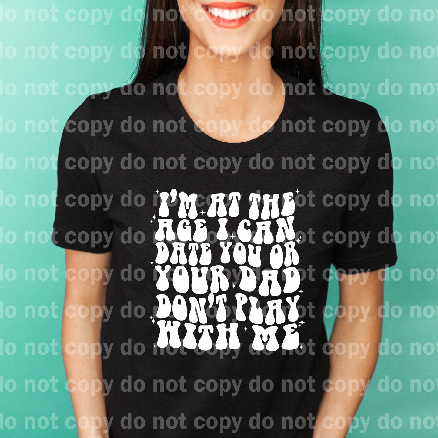 I'm At The Age I Can Date You Or Your Dad Black/White Dream Print or Sublimation Print
