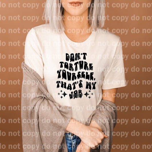 Don't Torture Yourself That's My Job Black/White Dream Print or Sublimation Print