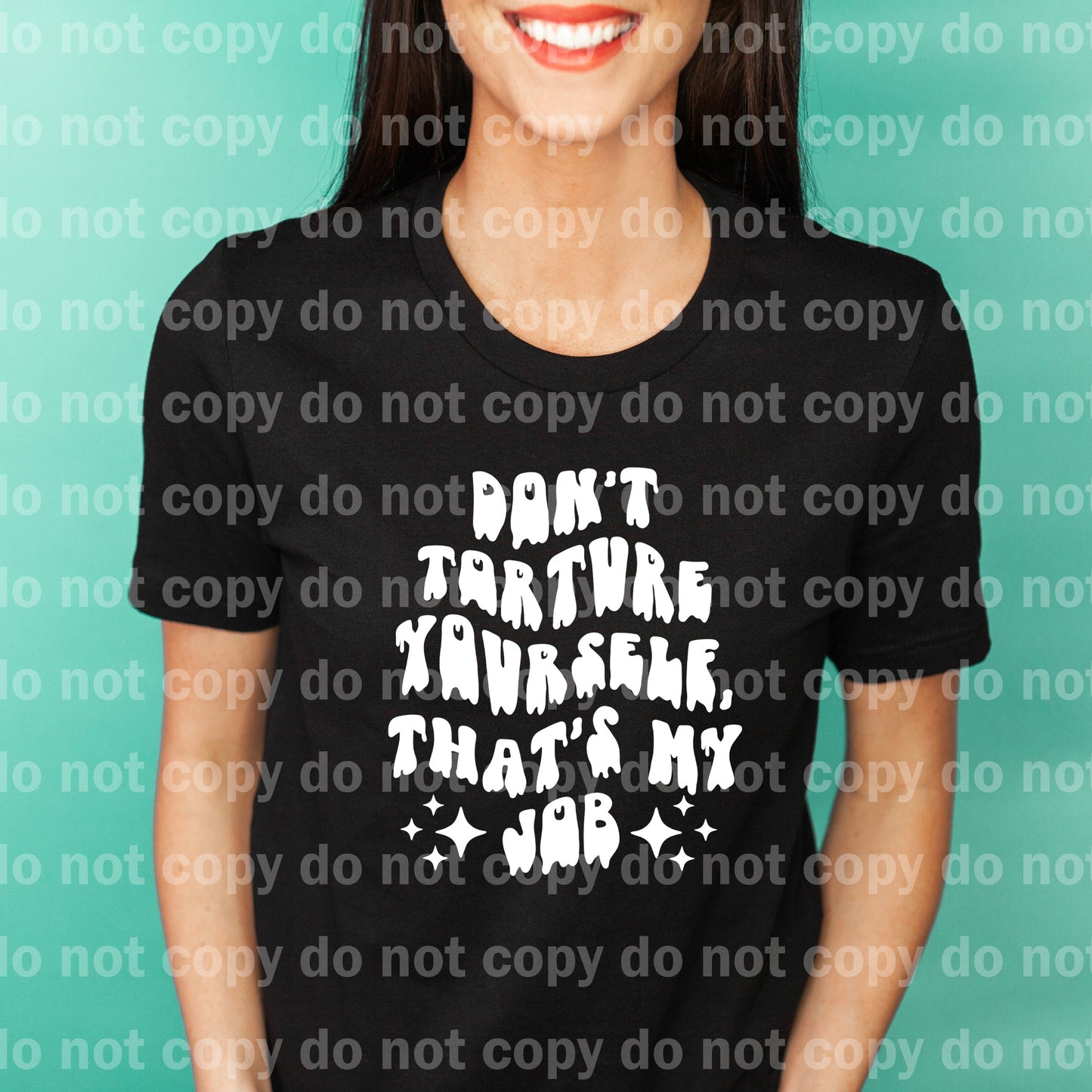 Don't Torture Yourself That's My Job Black/White Dream Print or Sublimation Print