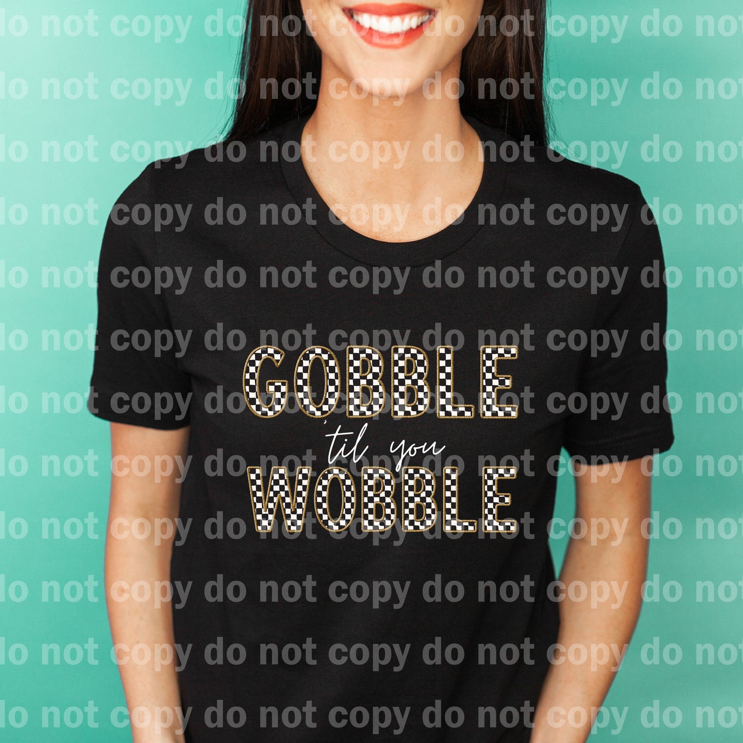 Gobble Til You Wobble Embroidery Checkered Black/White Dream Print or Sublimation Print