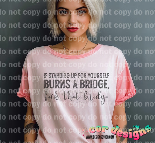 If Standing Up For Yourself Burns A Bridge Fuck That Bridge Black/White Dream Print or Sublimation Print