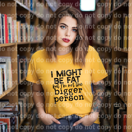 I Might Be Fat But I'm Not The Bigger Person With Cursive Dream Print or Sublimation Print