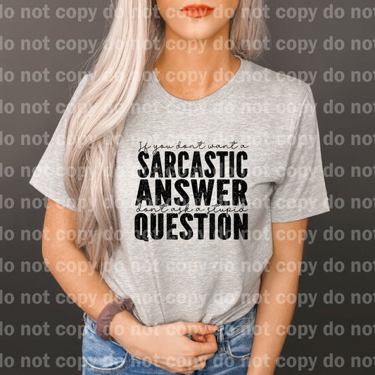 If You Don't Want A Sarcastic Answer Don't Ask A Stupid Question Black/White Dream Print or Sublimation Print