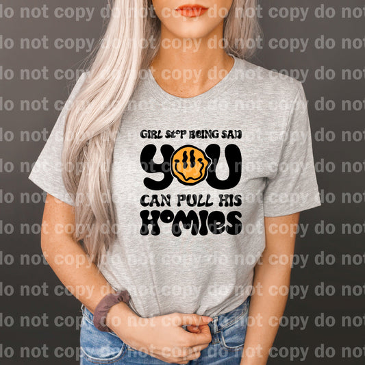 Girl Stop Being Sad You Can Pull His Homies Full Color/One Color Dream Print or Sublimation Print