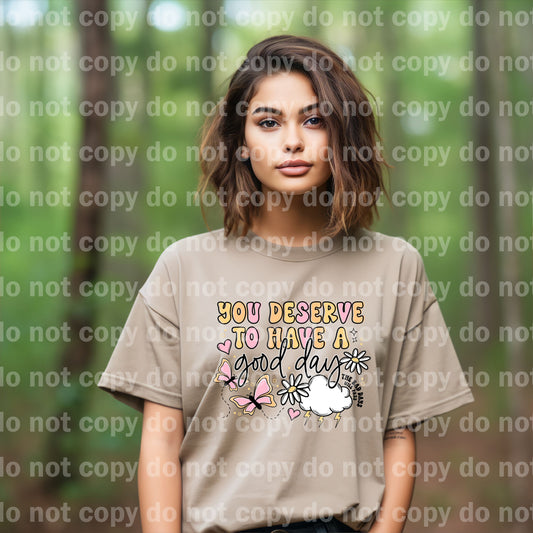 You Deserve To Have A Good Day The Bad Days Will Pass Dream Print or Sublimation Print
