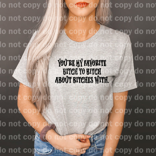 You're My Favorite Bitch To Bitch About Bitches With Black/White Font Dream Print or Sublimation Print