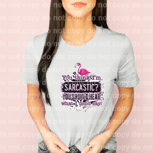 You Think I'm Sarcastic You Should Hear What I Don't Say Dream Print or Sublimation Print