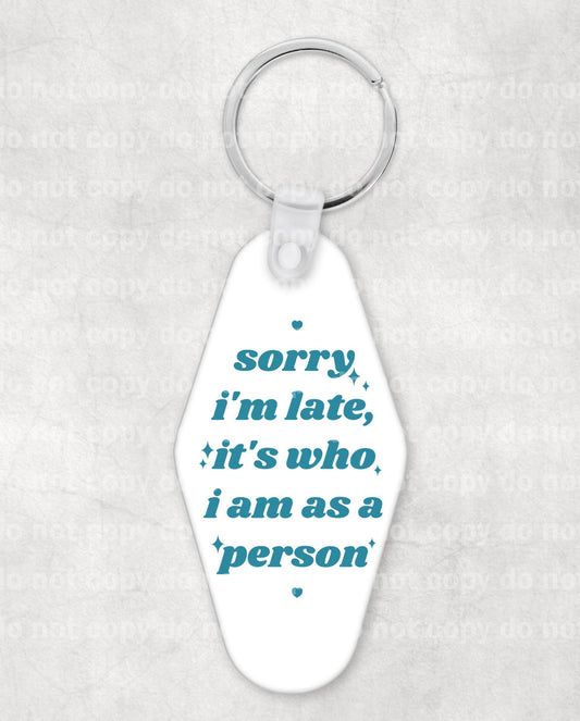 Sorry I'm Late It's Who I Am As A Person Keychain UV DTF Eco solvent or sublimation transfer 1 x 1.59