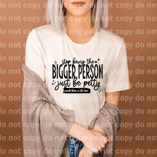 Stop Being The Bigger Person Just Be Petty Punch Them in The Face Black/White