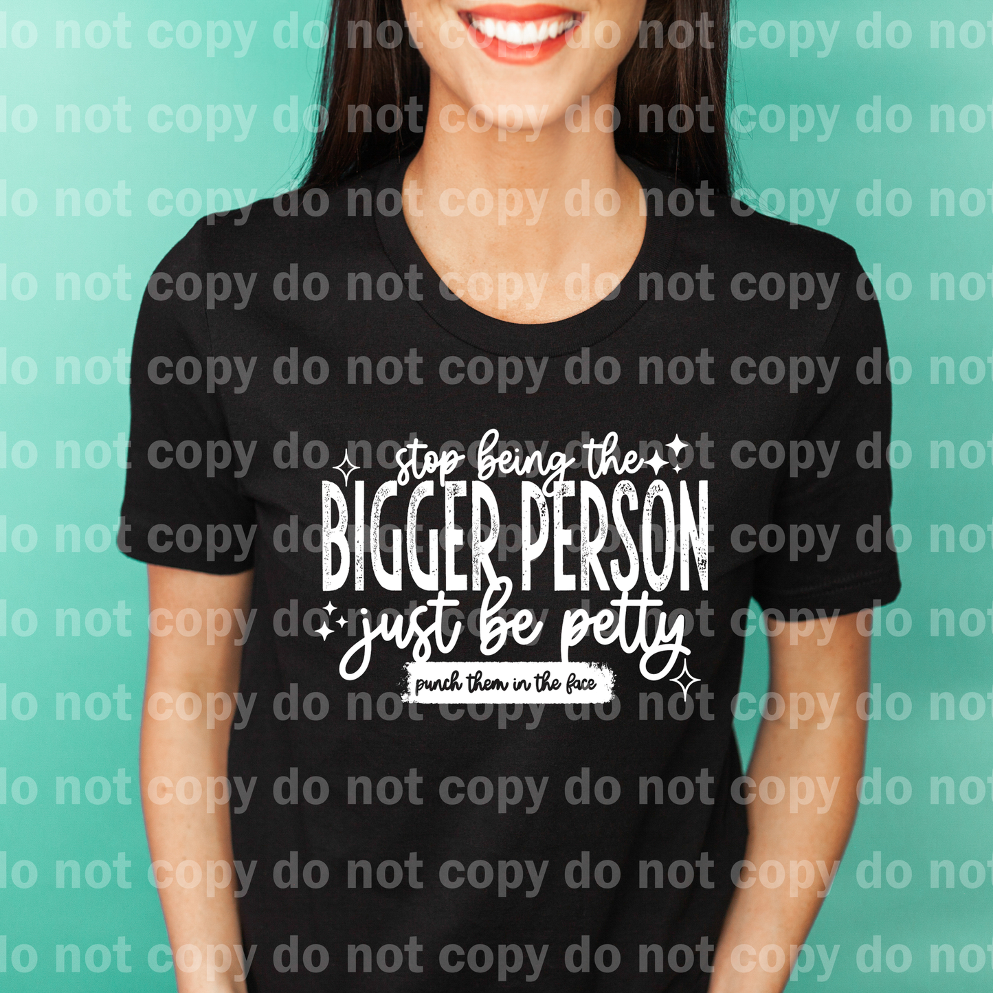 Stop Being The Bigger Person Just Be Petty Punch Them in The Face Black/White