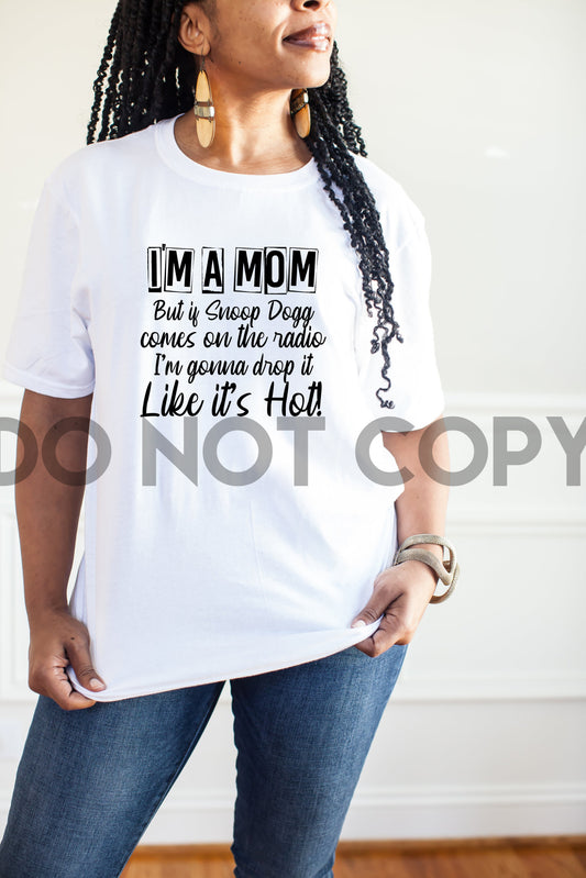 I'm a Mom but if Snoop Dogg comes on the Radio I'm gonna drop it like it’s hot Dream Print or Sublimation Print