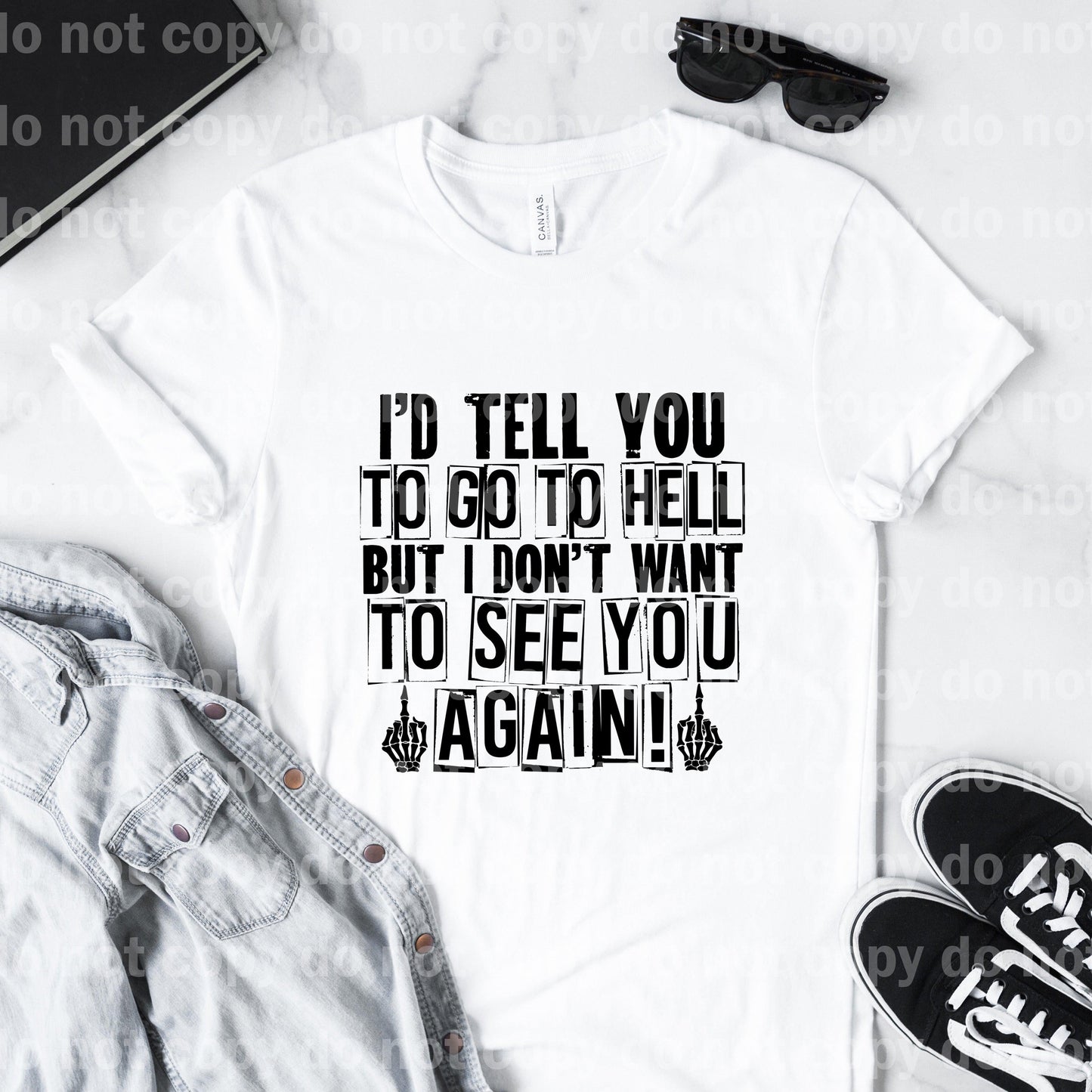 I'd Tell You To Go To Hell But I Don't Want To See You Again Sublimation Print