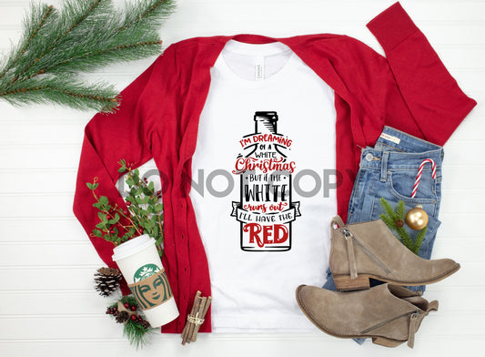 I'm Dreaming of a White Christmas But if the White Runs Out I'll Have The Red Sublimation print