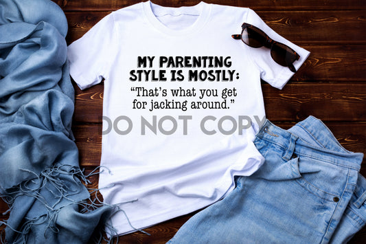My parenting style is mostly "That's what you get for Jacking around" Sublimation print