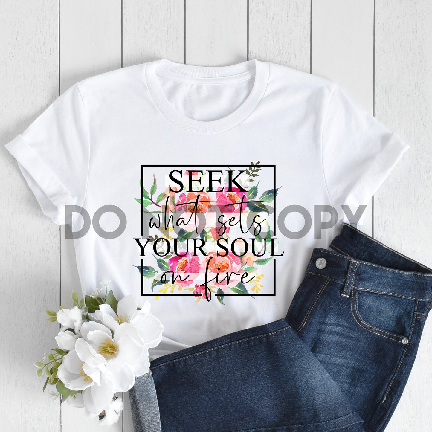 Seek what sets your Soul on Fire Floral Sublimation print