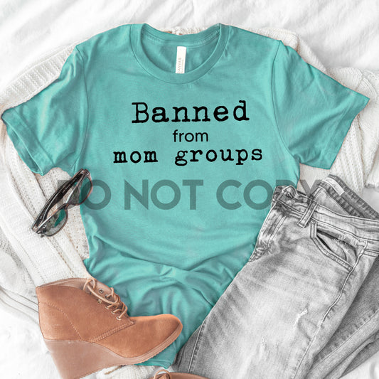 Banned from Mom Groups funny one color Screen Print transfer