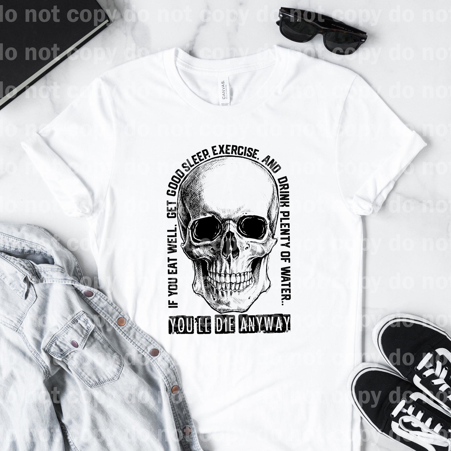 If You Eat Well Get Good Sleep Exercise And Drink Plenty Of Water You'll Die Anyway Skull Sublimation Print