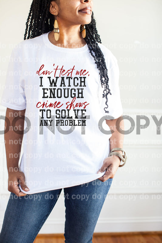 Don't Test Me I Watched Enough Crime Shows To Solve Any Problem Sublimation print