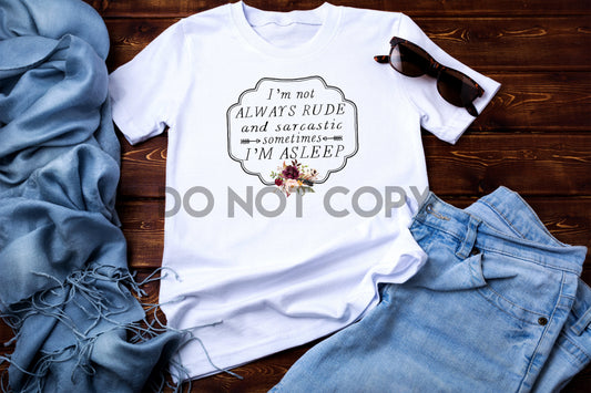 I'm Not Always Rude and Sarcastic Sometimes I'm asleep Floral Sublimation Print