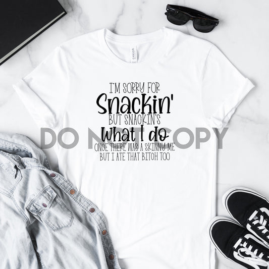 I'm Sorry For Snackin' But Snackin's What I Do Once There Was a Skinny Me But Then I Ate That Bitch Too Sublimation Print