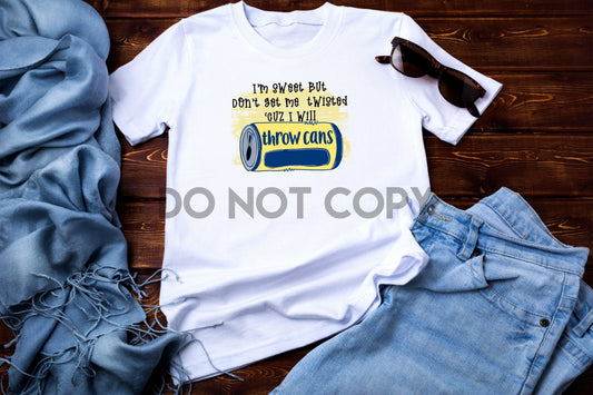 I'm sweet but don't get me twisted I will throw cans Sublimation print