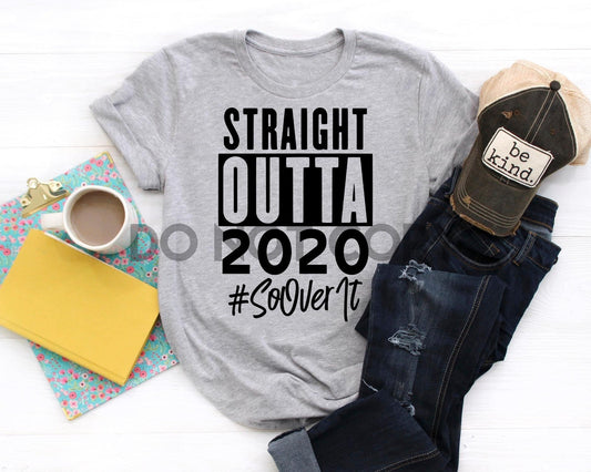 Straight Outta 2020 So over it one color Screen print transfer