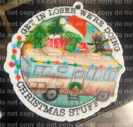 Get in loser We're doing Christmas Stuff Christmas vacation rv inspired Christmas ornament uv print and acrylic