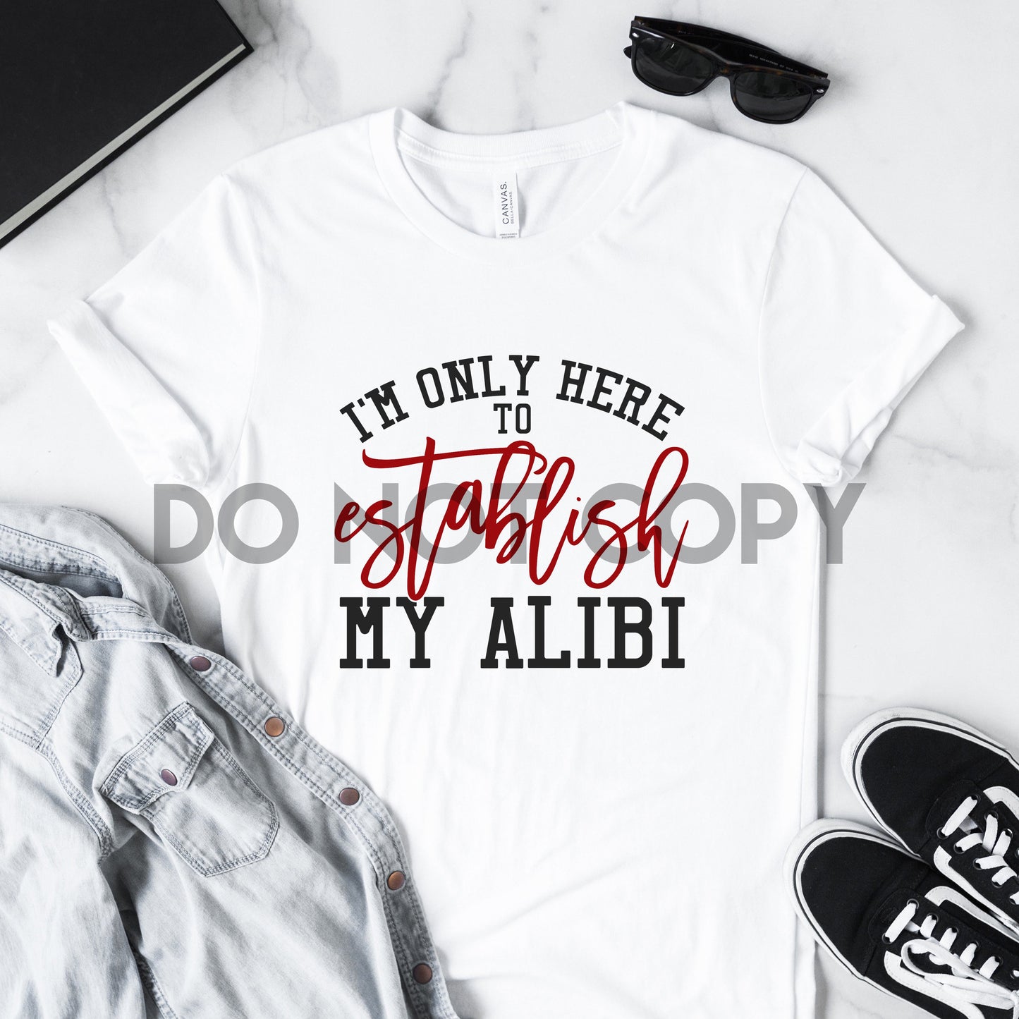 I'm Only Here To Establish My Alibi Sublimation print