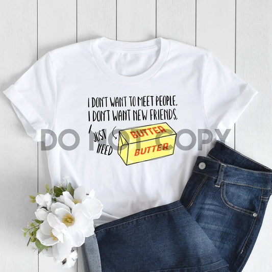 I Don't Want to Meet People, I Don't Want New Friends, I Just Need Butter Internet Drama Sublimation Print