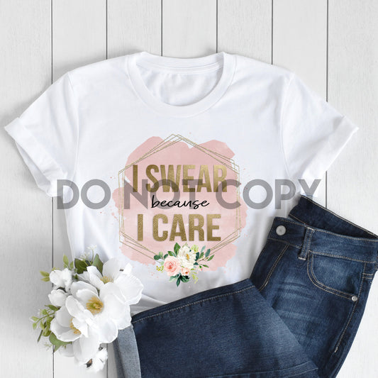 I Swear Because I care Floral Sublimation Print