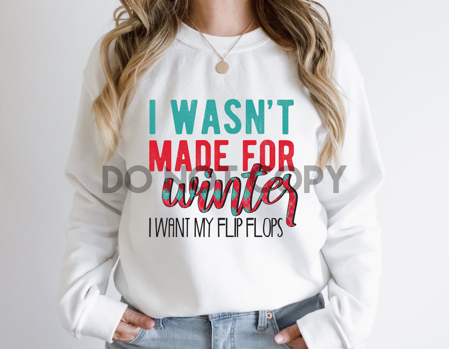 I wasn't made for Winter I want my flip flops Dream print transfer