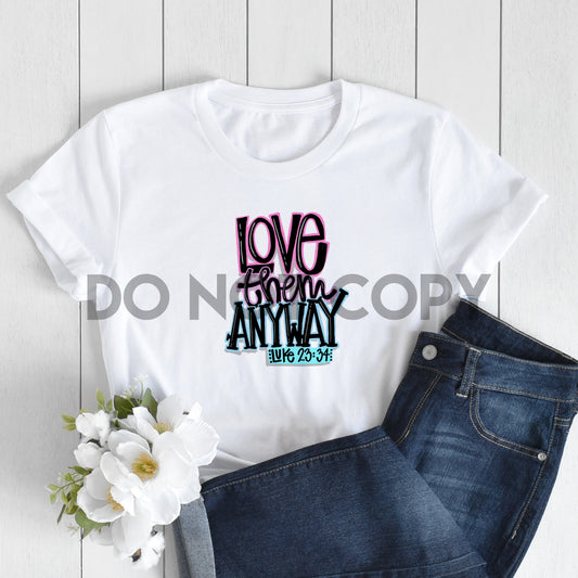 Love Them Anyway Luke 23:34 Sublimation Print