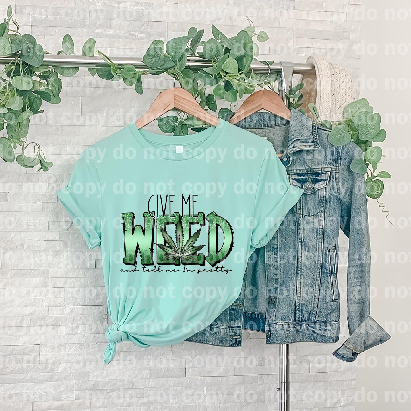 Give Me Weed And Tell Me I'm Pretty Dream print transfer