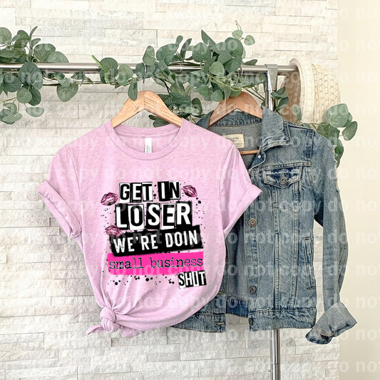 Get in Loser We're Doin Small Business Shit Dream print transfer