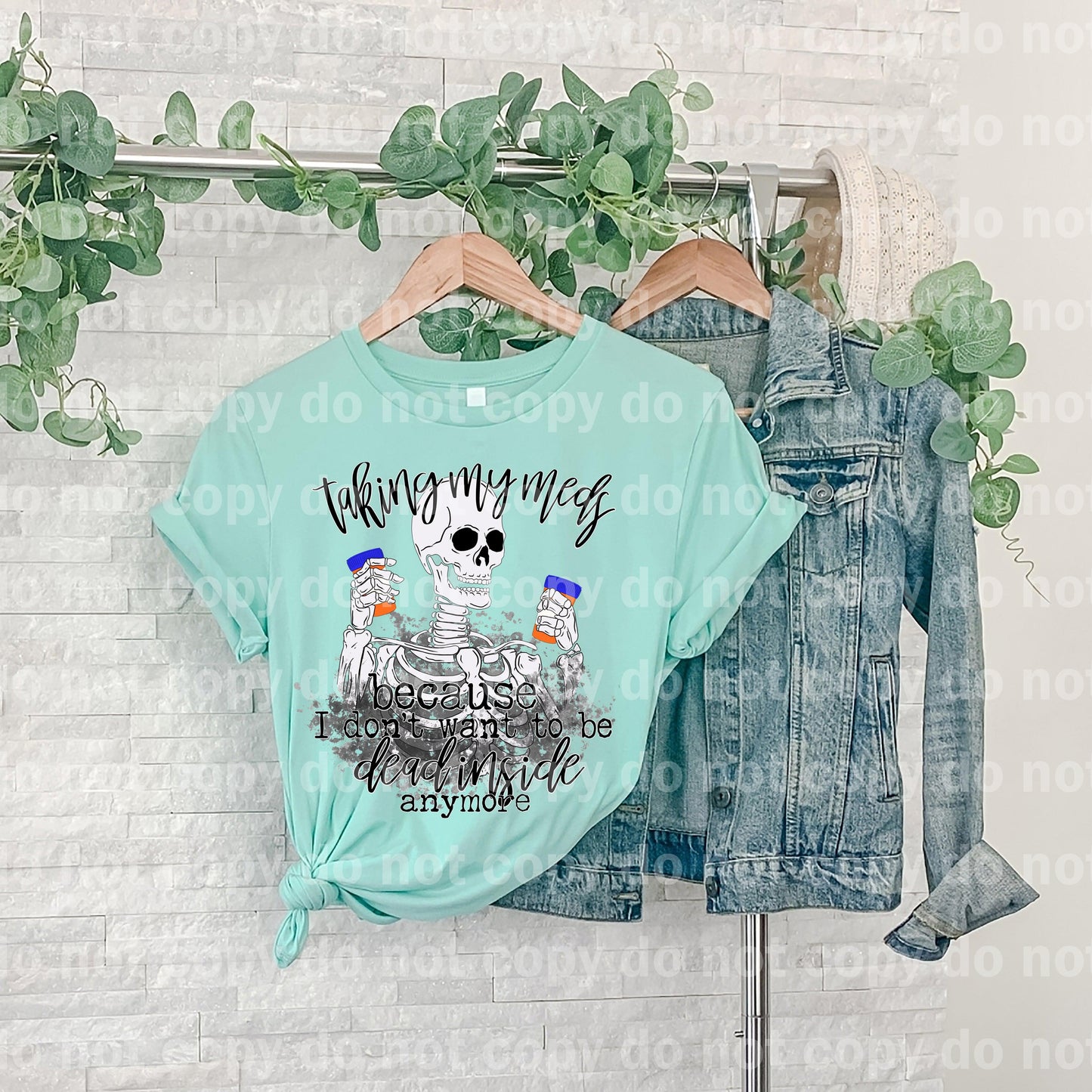 Taking My Meds Because I Don't Want To Be Dead Inside Anymore Dream print transfer