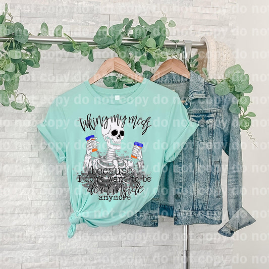 Taking My Meds Because I Don't Want To Be Dead Inside Anymore Dream print transfer