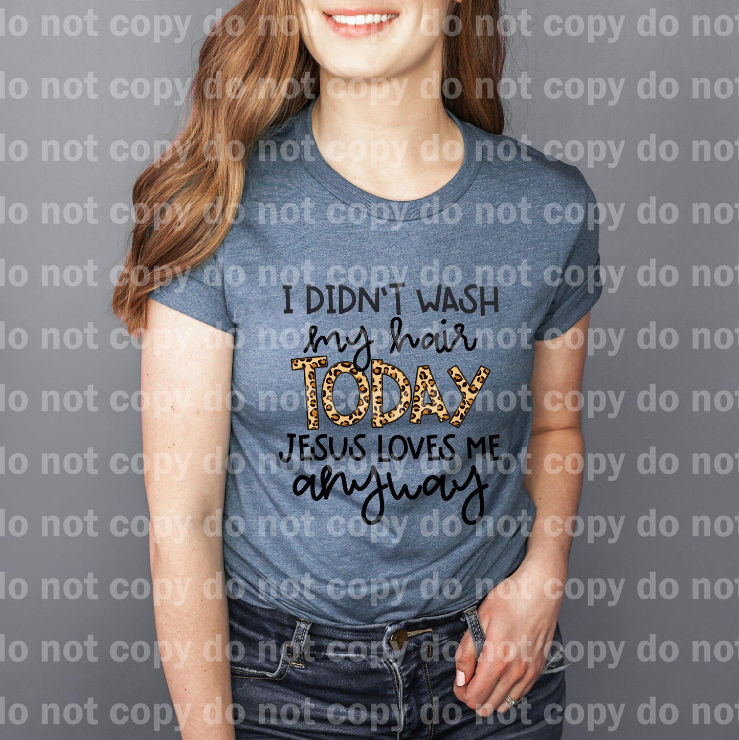 I Didn't Wash My Hair Jesus Loves Me Anyway Dream print transfer