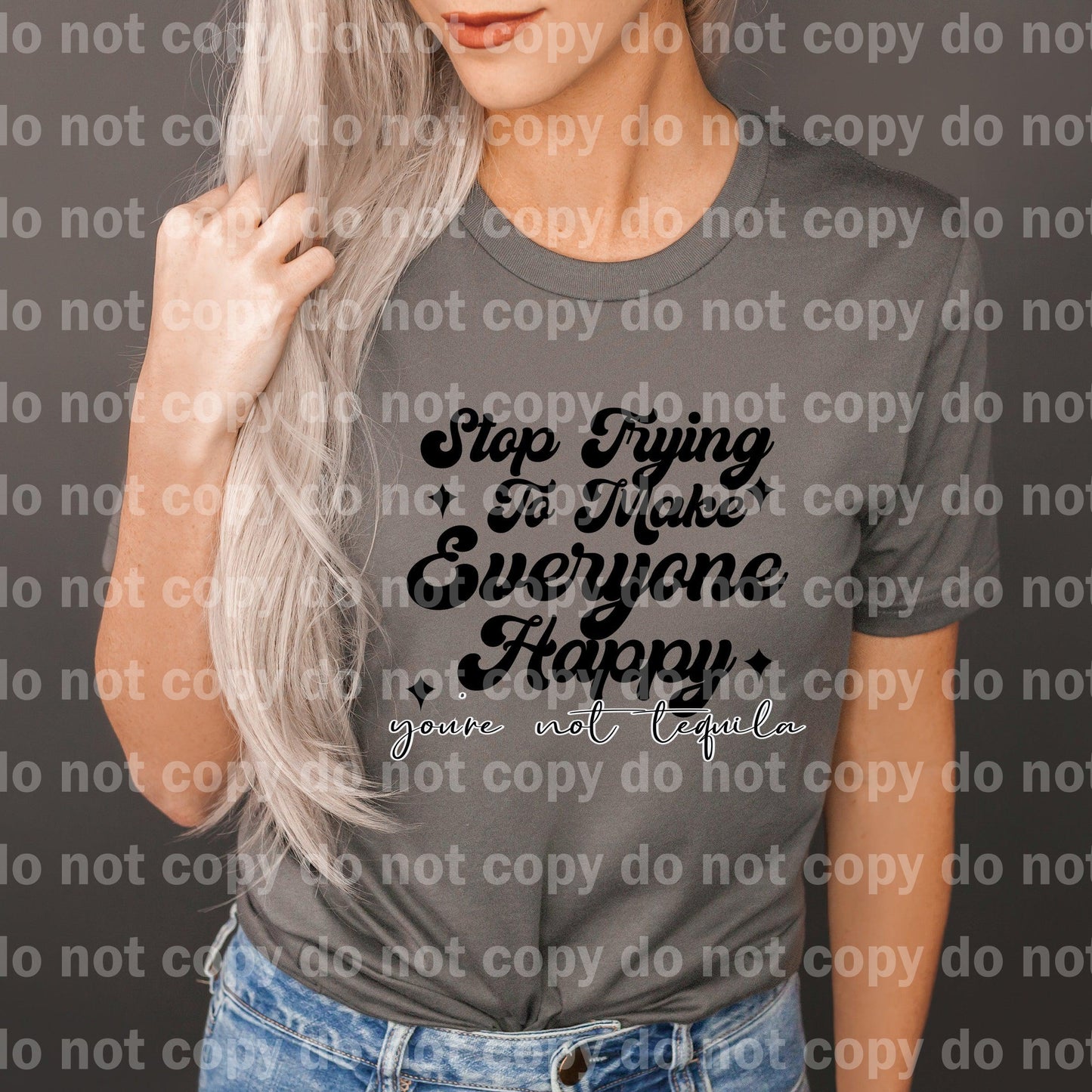 Stop Trying To Make Everyone Happy You’re Not Tequila Dream print transfer